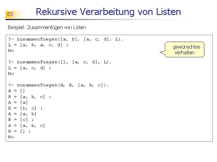 63 Rekursive Verarbeitung von Listen Beispiel: Zusammenfügen von Listen ? - zusammenfuegen([a, b], [a,