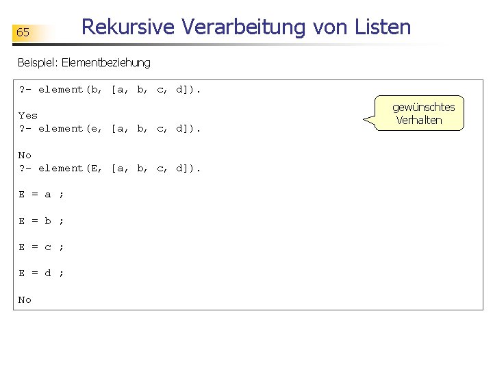 65 Rekursive Verarbeitung von Listen Beispiel: Elementbeziehung ? - element(b, [a, b, c, d]).