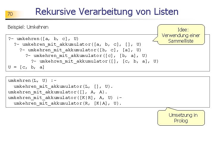 70 Rekursive Verarbeitung von Listen Beispiel: Umkehren ? - umkehren([a, b, c], U) ?