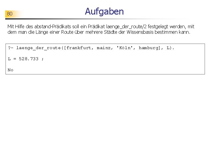 80 Aufgaben Mit Hilfe des abstand-Prädikats soll ein Prädikat laenge_der_route/2 festgelegt werden, mit dem