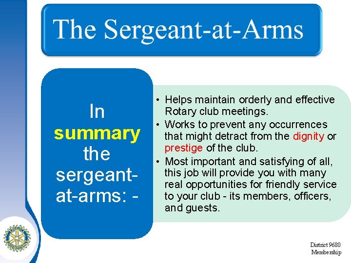 In summary the sergeantat-arms: - • Helps maintain orderly and effective Rotary club meetings.