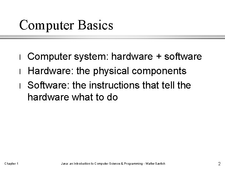 Computer Basics l l l Chapter 1 Computer system: hardware + software Hardware: the