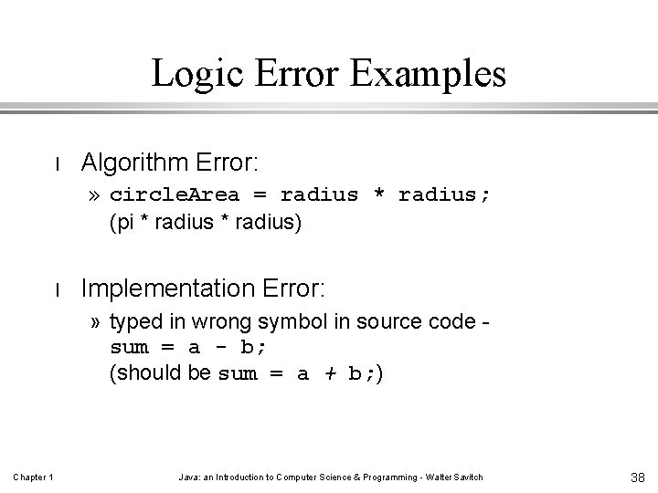 Logic Error Examples l Algorithm Error: » circle. Area = radius * radius; (pi