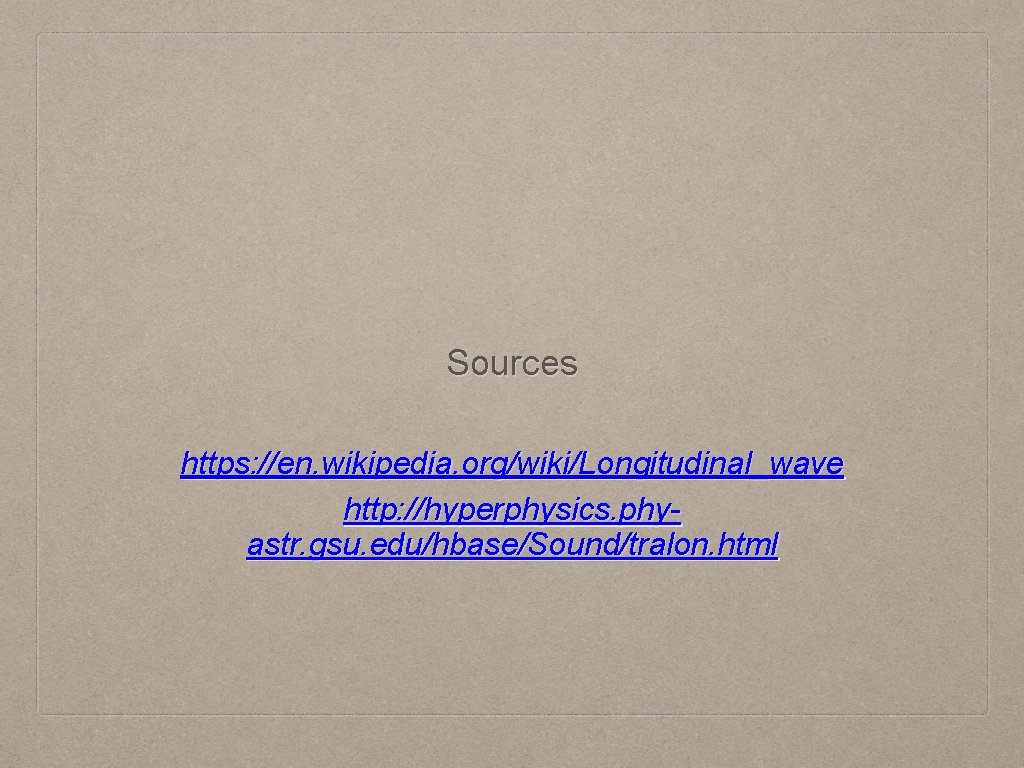 Sources https: //en. wikipedia. org/wiki/Longitudinal_wave http: //hyperphysics. phyastr. gsu. edu/hbase/Sound/tralon. html 