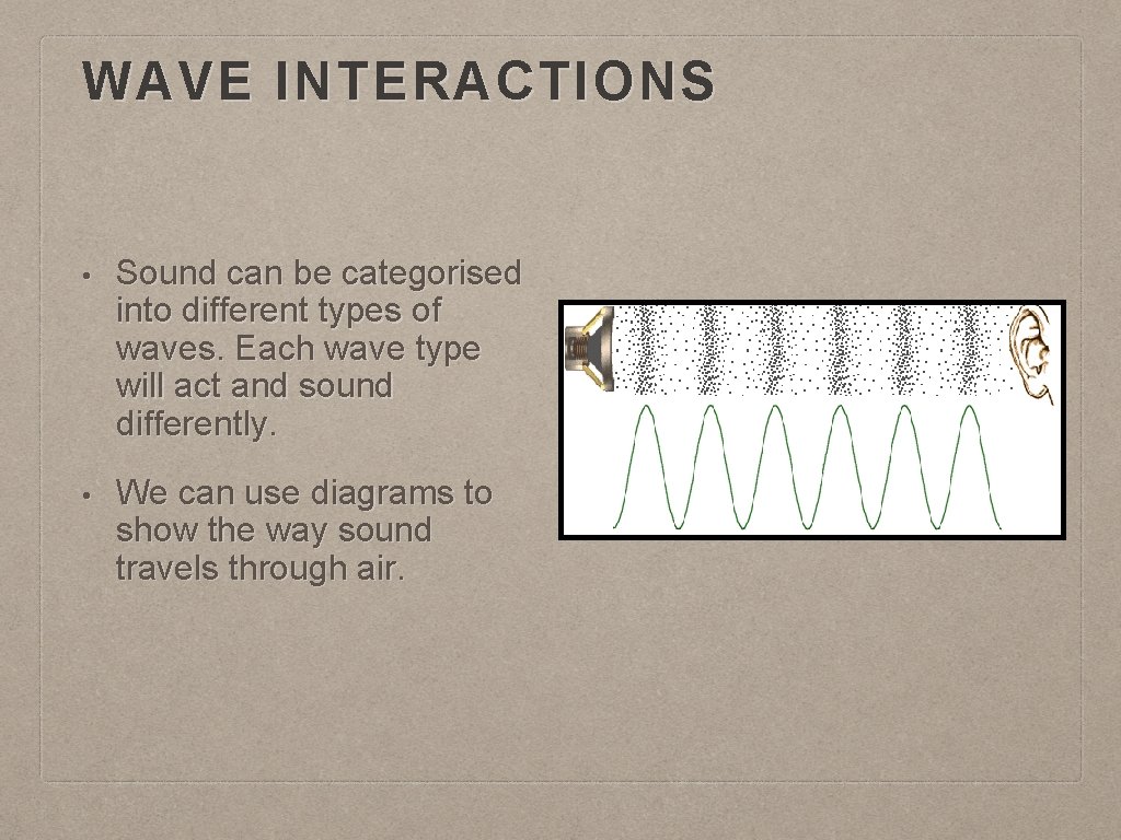 WAVE INTERACTIONS • Sound can be categorised into different types of waves. Each wave