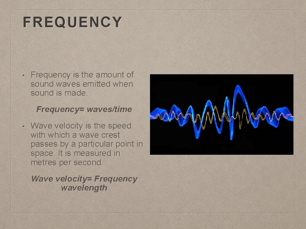 FREQUENCY • Frequency is the amount of sound waves emitted when sound is made.
