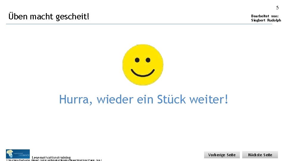 5 Üben macht gescheit! Bearbeitet von: Siegbert Rudolph Hurra, wieder ein Stück weiter! Vorherige