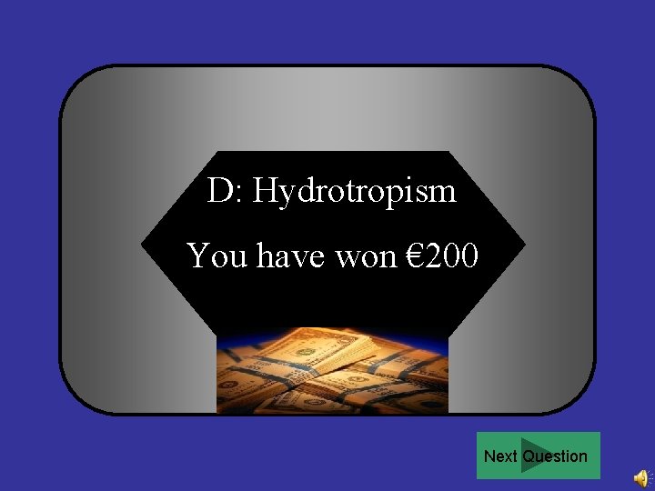 D: Hydrotropism You have won € 200 Next Question 