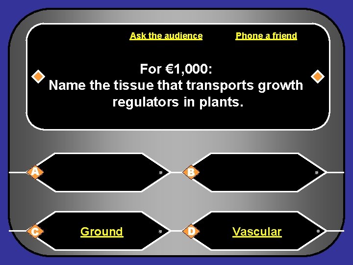 Ask the audience Phone a friend For € 1, 000: Name the tissue that