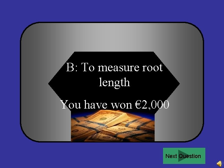 B: To measure root length You have won € 2, 000 Next Question 