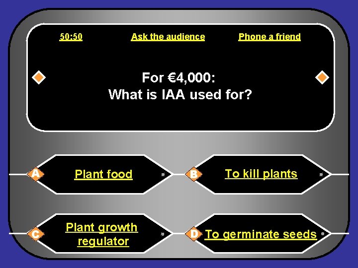 50: 50 Ask the audience Phone a friend For € 4, 000: What is