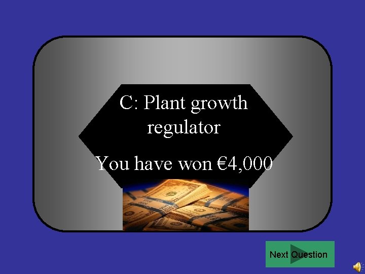 C: Plant growth regulator You have won € 4, 000 Next Question 