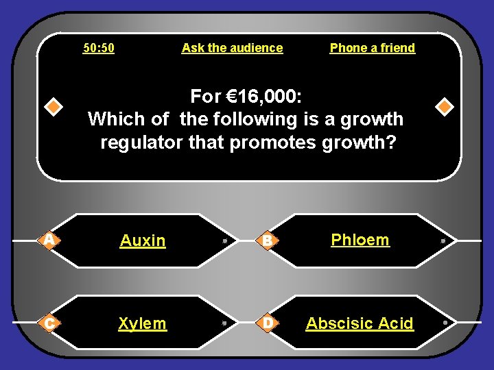 50: 50 Ask the audience Phone a friend For € 16, 000: Which of