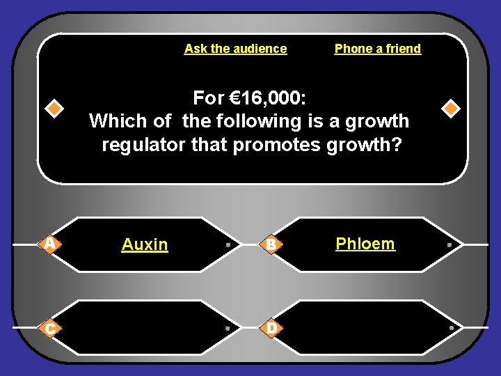 Ask the audience Phone a friend For € 16, 000: Which of the following