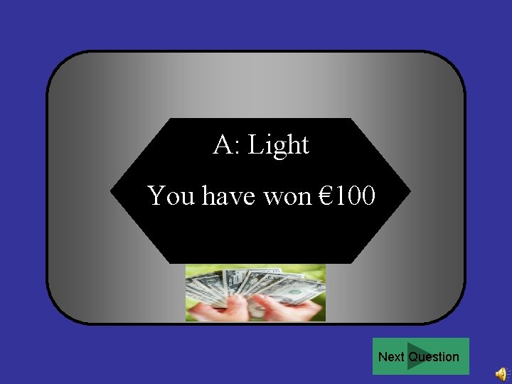 A: Light You have won € 100 Next Question 