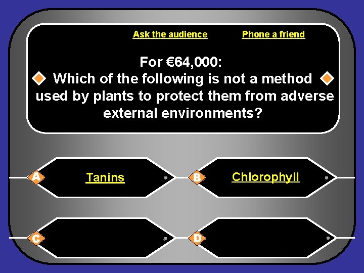 Ask the audience Phone a friend For € 64, 000: Which of the following