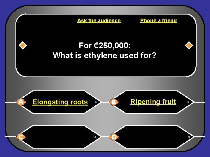 Ask the audience Phone a friend For € 250, 000: What is ethylene used