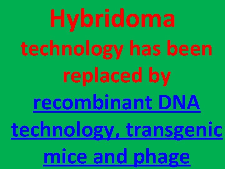 Hybridoma technology has been replaced by recombinant DNA technology, transgenic mice and phage 