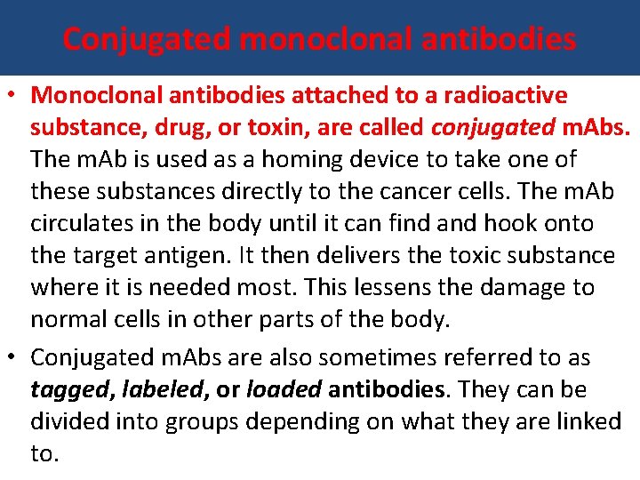Conjugated monoclonal antibodies • Monoclonal antibodies attached to a radioactive substance, drug, or toxin,