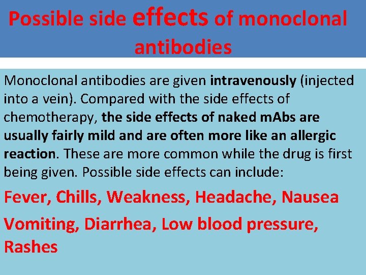 Possible side effects of monoclonal antibodies Monoclonal antibodies are given intravenously (injected into a