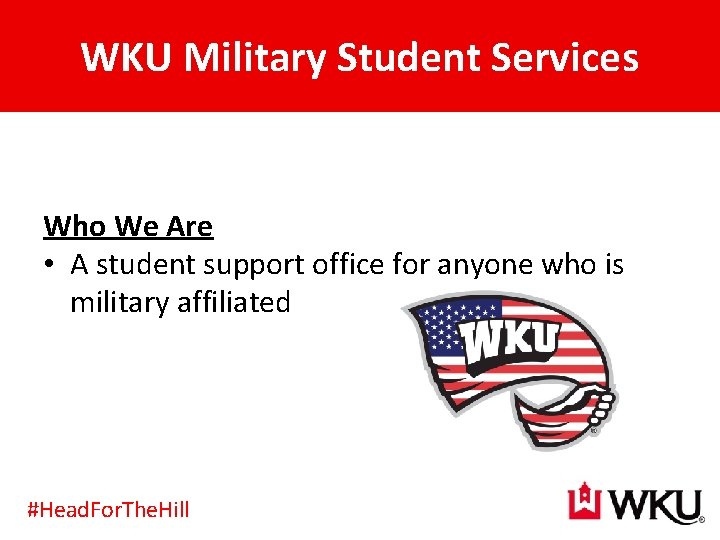 WKU Military Student Services Who We Are • A student support office for anyone