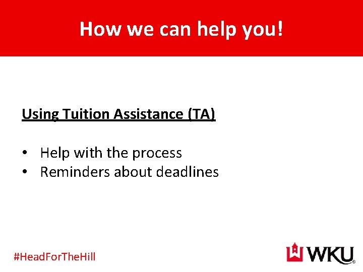 How we can help you! Using Tuition Assistance (TA) • Help with the process