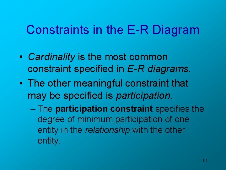 Constraints in the E-R Diagram • Cardinality is the most common constraint specified in