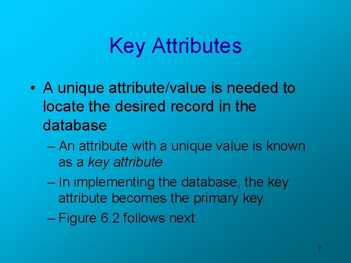 Key Attributes • A unique attribute/value is needed to locate the desired record in