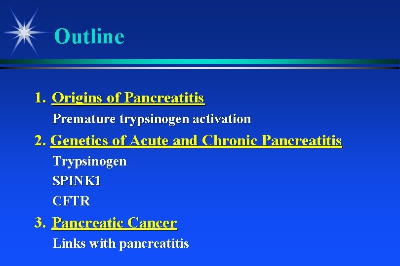 Outline 1. Origins of Pancreatitis Premature trypsinogen activation 2. Genetics of Acute and Chronic
