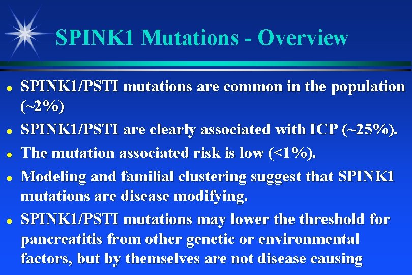 SPINK 1 Mutations - Overview SPINK 1/PSTI mutations are common in the population (~2%)