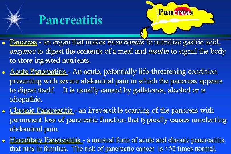Pancreatitis Pancreas - an organ that makes bicarbonate to nutralize gastric acid, enzymes to