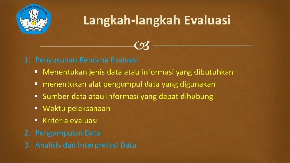 Langkah-langkah Evaluasi 1. Penyusunan Rencana Evaluasi § Menentukan jenis data atau informasi yang dibutuhkan