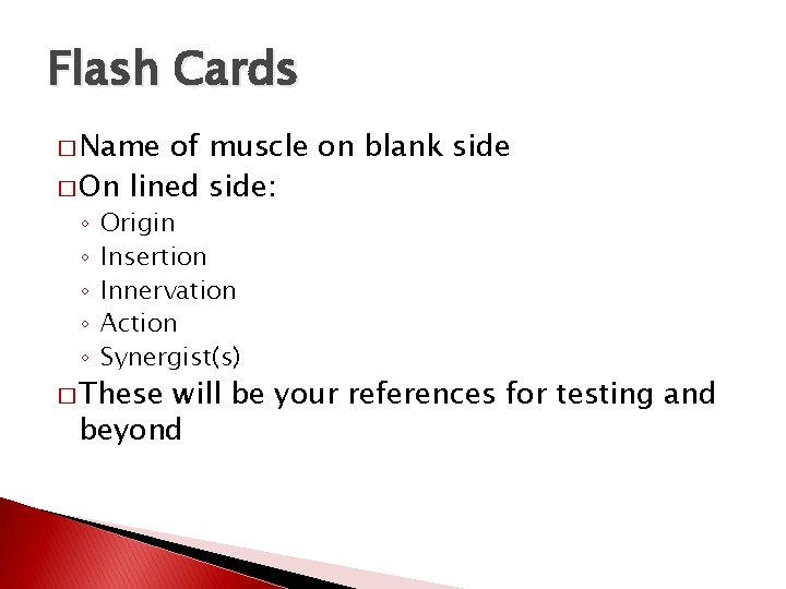 Flash Cards � Name of muscle on blank side � On lined side: ◦
