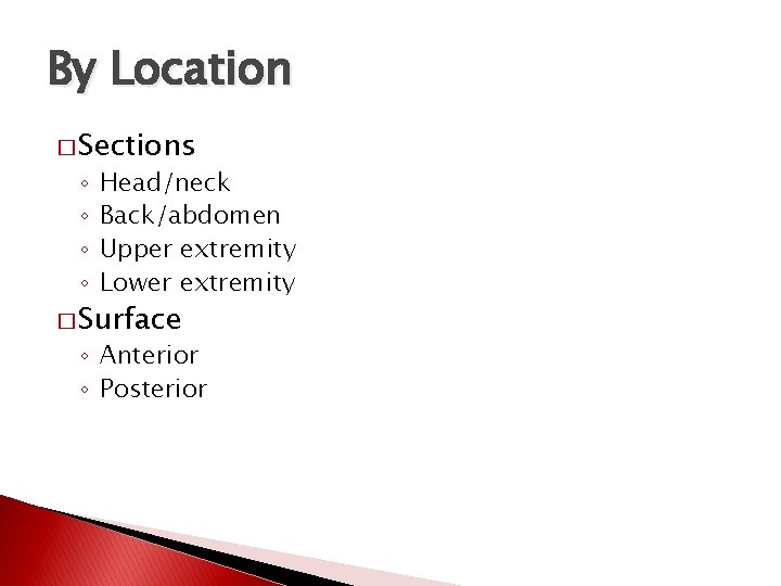 By Location � Sections ◦ ◦ Head/neck Back/abdomen Upper extremity Lower extremity � Surface
