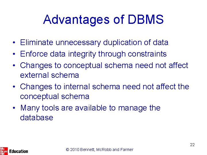 Advantages of DBMS • Eliminate unnecessary duplication of data • Enforce data integrity through