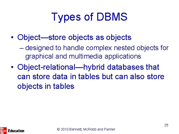 Types of DBMS • Object—store objects as objects – designed to handle complex nested