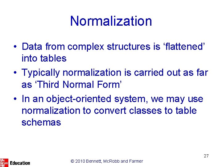 Normalization • Data from complex structures is ‘flattened’ into tables • Typically normalization is