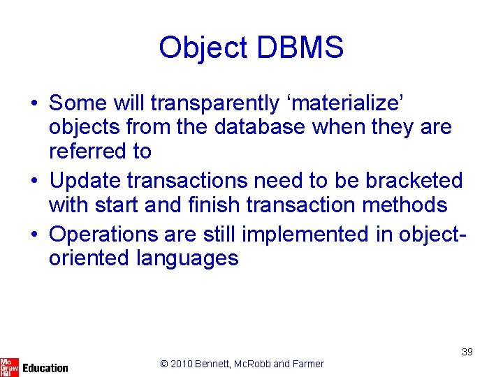 Object DBMS • Some will transparently ‘materialize’ objects from the database when they are