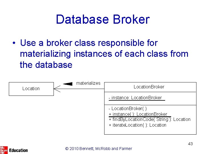 Database Broker • Use a broker class responsible for materializing instances of each class