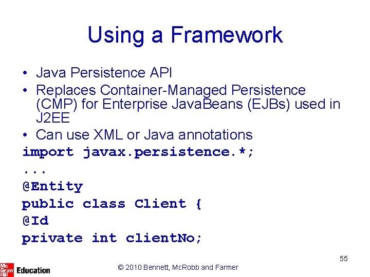 Using a Framework • Java Persistence API • Replaces Container-Managed Persistence (CMP) for Enterprise