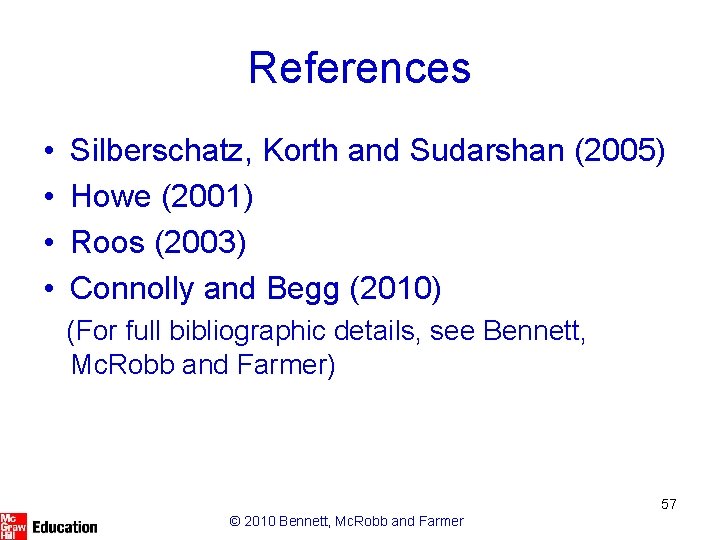 References • • Silberschatz, Korth and Sudarshan (2005) Howe (2001) Roos (2003) Connolly and