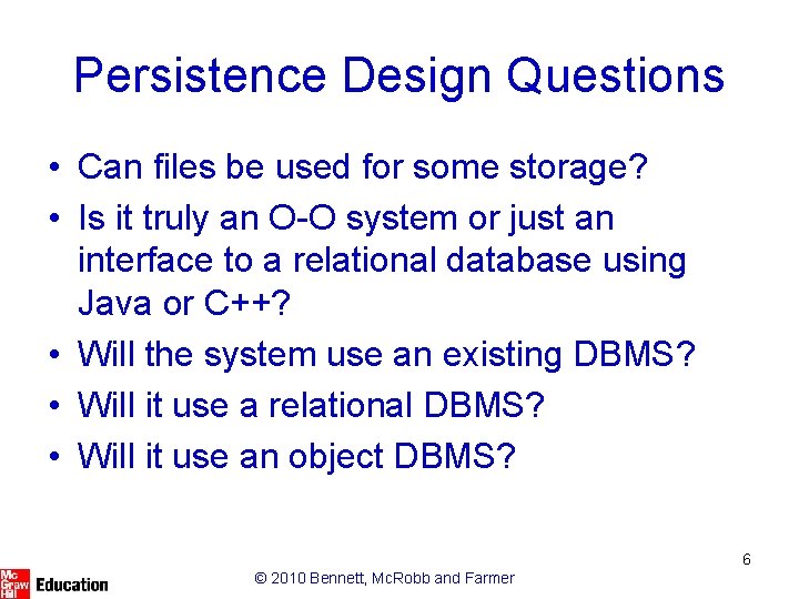 Persistence Design Questions • Can files be used for some storage? • Is it