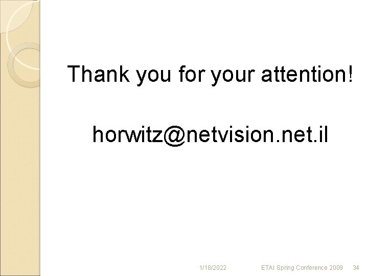 Thank you for your attention! horwitz@netvision. net. il 1/18/2022 ETAI Spring Conference 2009 34