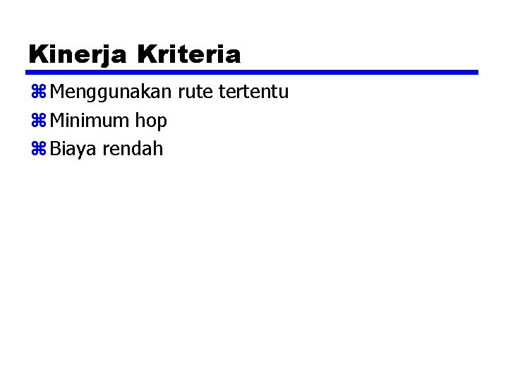 Kinerja Kriteria z Menggunakan rute tertentu z Minimum hop z Biaya rendah 