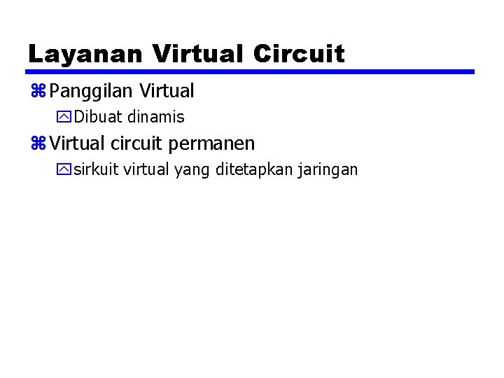 Layanan Virtual Circuit z Panggilan Virtual y. Dibuat dinamis z Virtual circuit permanen ysirkuit