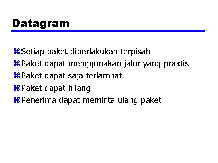 Datagram z Setiap paket diperlakukan terpisah z Paket dapat menggunakan jalur yang praktis z