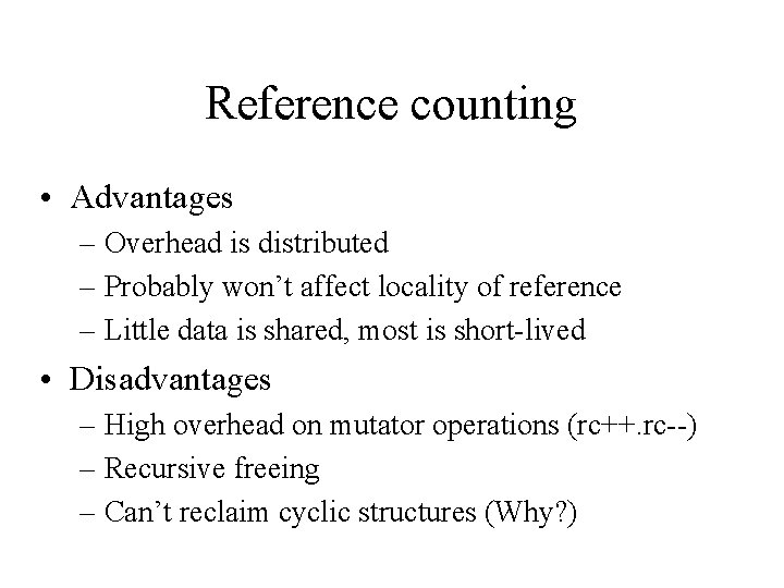 Reference counting • Advantages – Overhead is distributed – Probably won’t affect locality of
