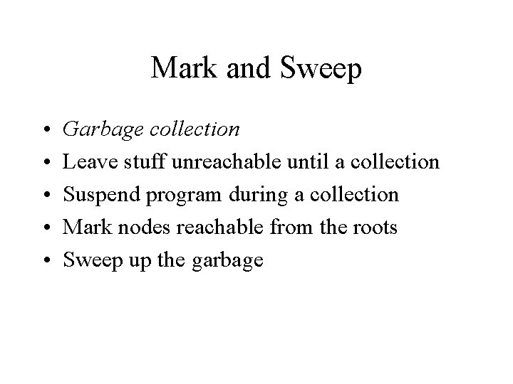 Mark and Sweep • • • Garbage collection Leave stuff unreachable until a collection