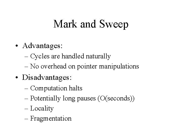 Mark and Sweep • Advantages: – Cycles are handled naturally – No overhead on