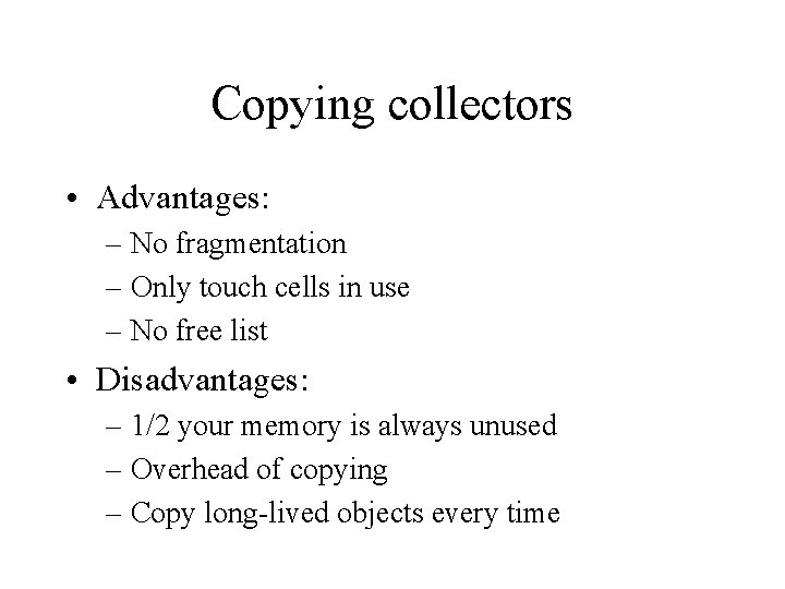 Copying collectors • Advantages: – No fragmentation – Only touch cells in use –